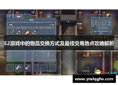S2游戏中的物品交换方式及最佳交易地点攻略解析