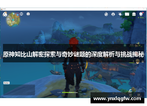 原神知比山解密探索与奇妙谜题的深度解析与挑战揭秘
